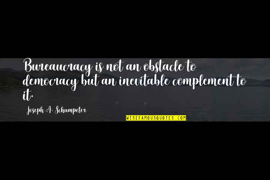 Buildng Quotes By Joseph A. Schumpeter: Bureaucracy is not an obstacle to democracy but