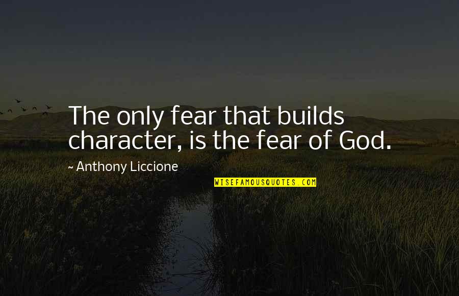 Builds Character Quotes By Anthony Liccione: The only fear that builds character, is the