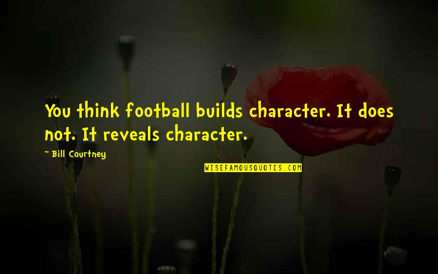 Builds Character Quotes By Bill Courtney: You think football builds character. It does not.