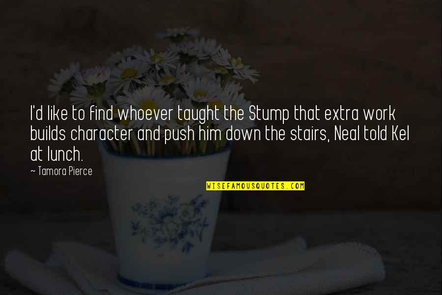 Builds Character Quotes By Tamora Pierce: I'd like to find whoever taught the Stump