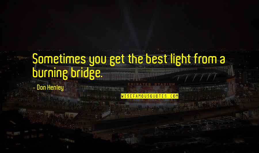 Built Heritage Quotes By Don Henley: Sometimes you get the best light from a