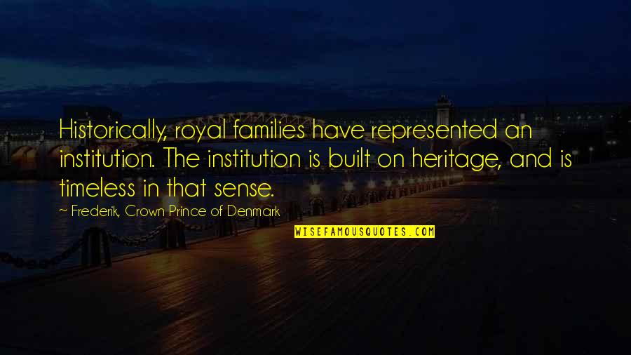 Built Heritage Quotes By Frederik, Crown Prince Of Denmark: Historically, royal families have represented an institution. The