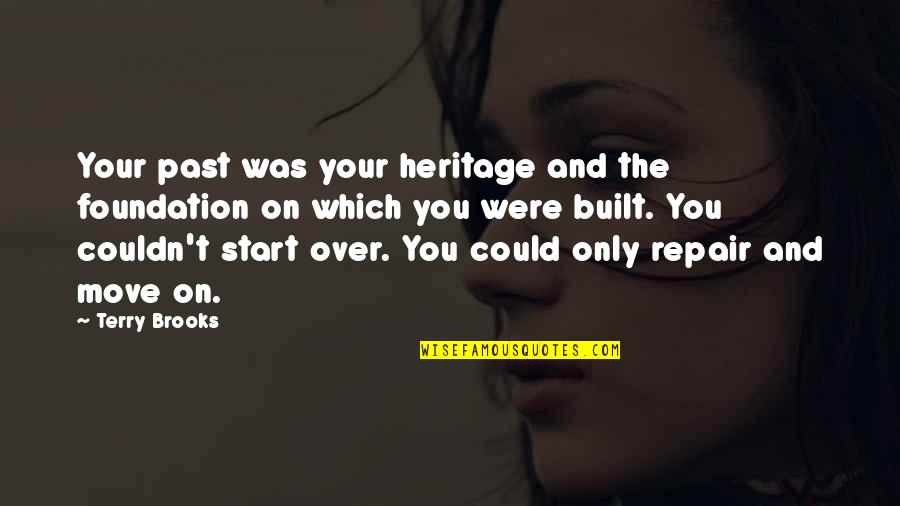 Built Heritage Quotes By Terry Brooks: Your past was your heritage and the foundation
