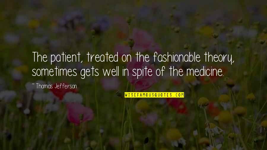 Built In Quality Quotes By Thomas Jefferson: The patient, treated on the fashionable theory, sometimes