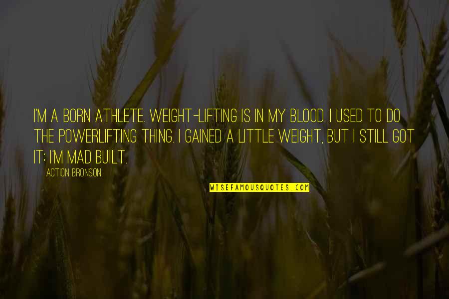 Built In Quotes By Action Bronson: I'm a born athlete. Weight-lifting is in my