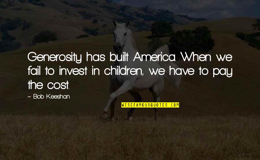 Built In Quotes By Bob Keeshan: Generosity has built America. When we fail to