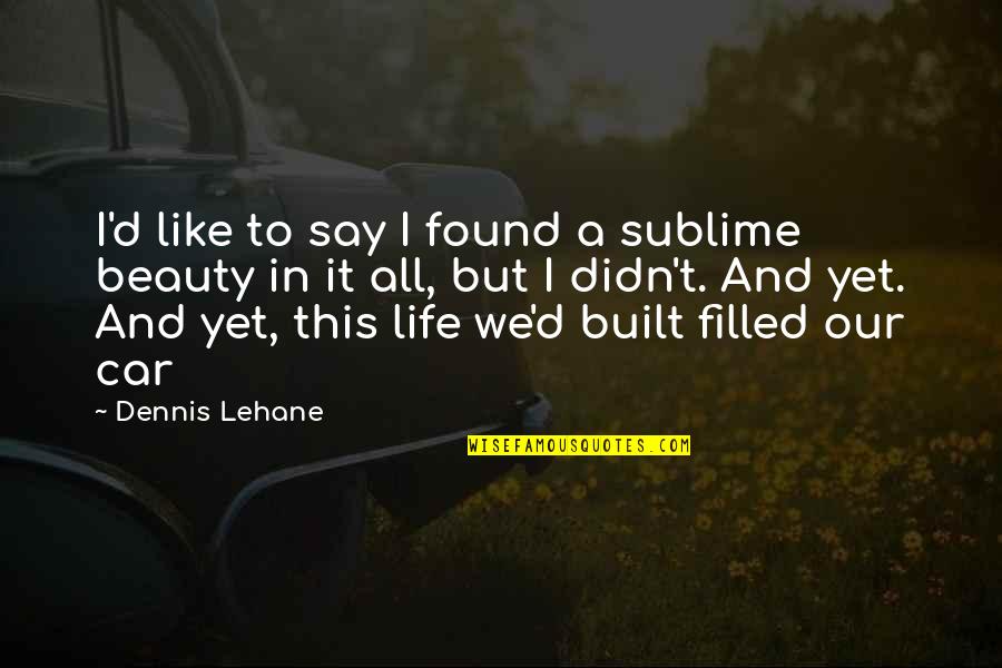 Built In Quotes By Dennis Lehane: I'd like to say I found a sublime