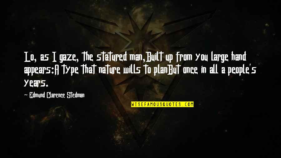 Built In Quotes By Edmund Clarence Stedman: Lo, as I gaze, the statured man,Built up