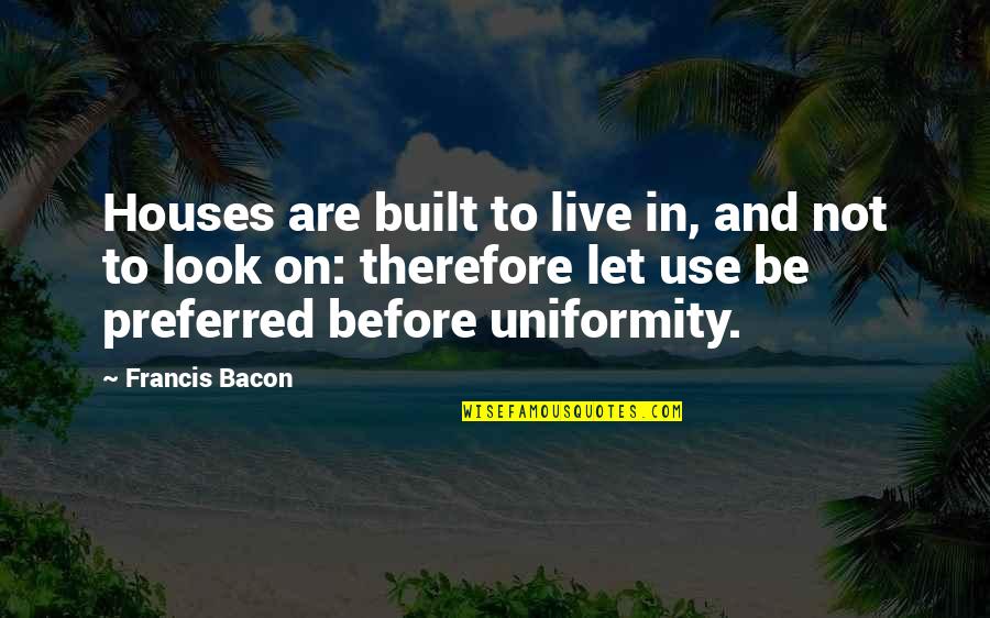 Built In Quotes By Francis Bacon: Houses are built to live in, and not