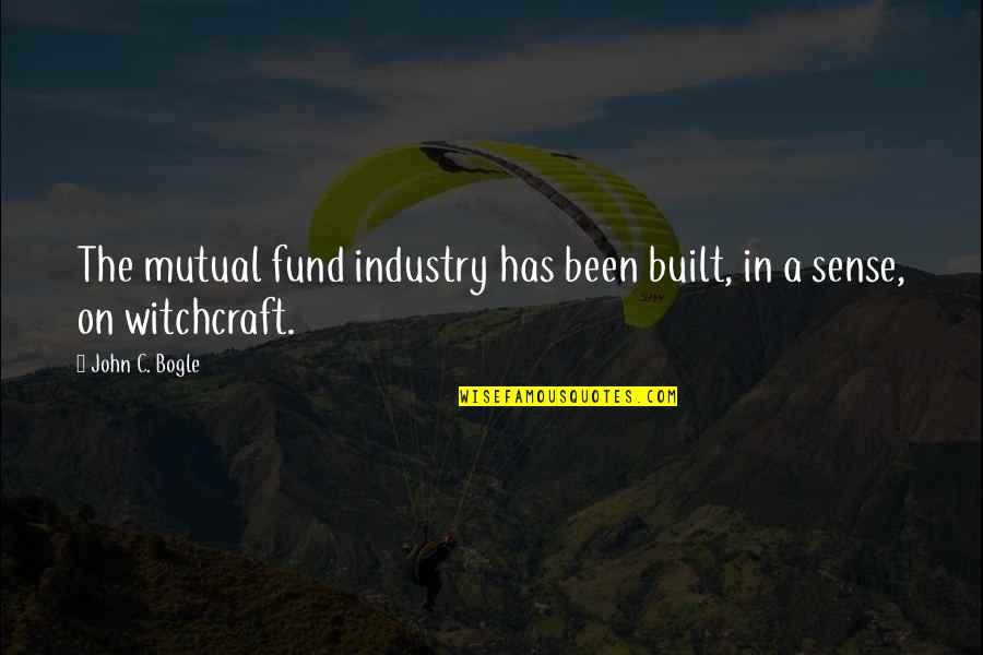 Built In Quotes By John C. Bogle: The mutual fund industry has been built, in