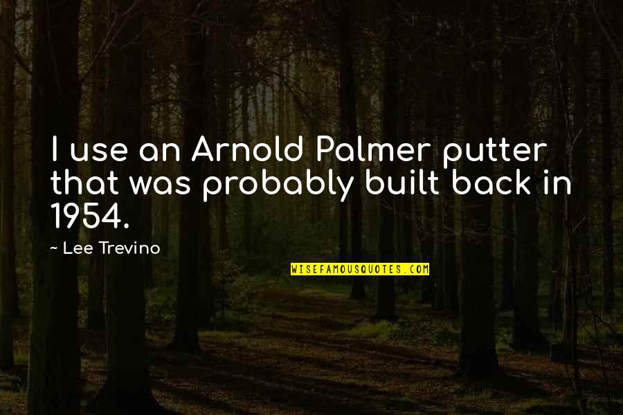 Built In Quotes By Lee Trevino: I use an Arnold Palmer putter that was