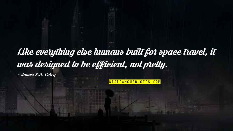 Built Like A Quotes By James S.A. Corey: Like everything else humans built for space travel,