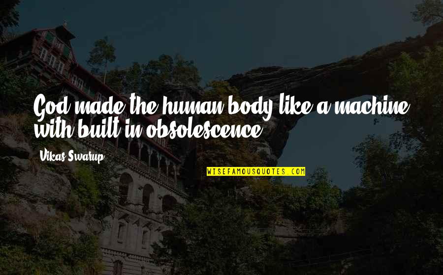Built Like A Quotes By Vikas Swarup: God made the human body like a machine