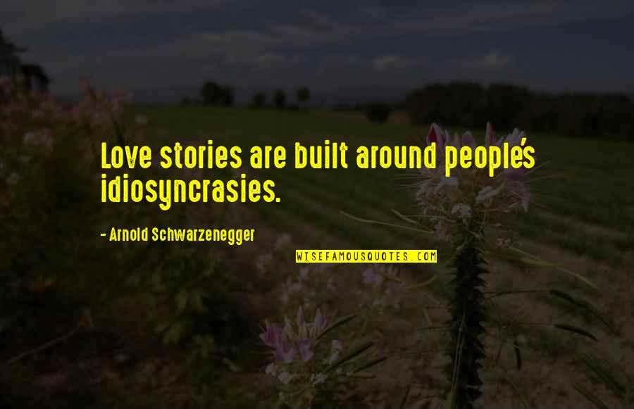 Built Quotes By Arnold Schwarzenegger: Love stories are built around people's idiosyncrasies.