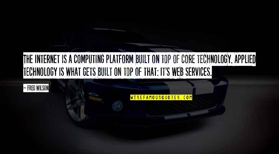 Built Quotes By Fred Wilson: The Internet is a computing platform built on