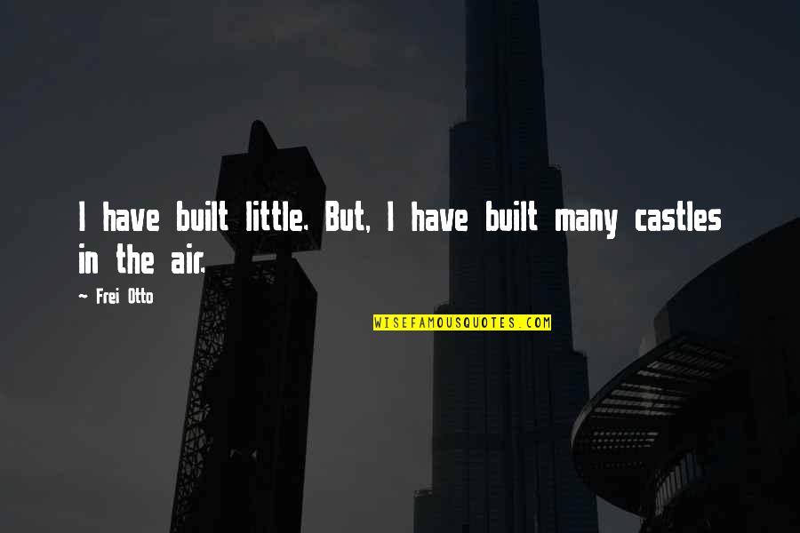 Built Quotes By Frei Otto: I have built little. But, I have built