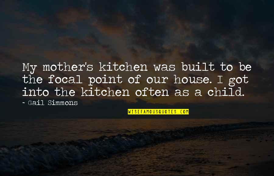 Built Quotes By Gail Simmons: My mother's kitchen was built to be the