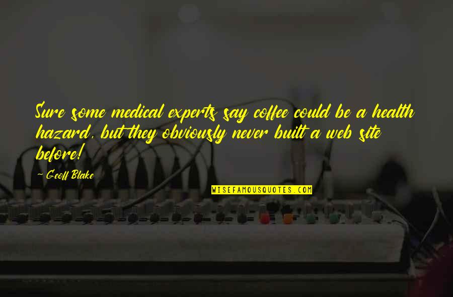 Built Quotes By Geoff Blake: Sure some medical experts say coffee could be