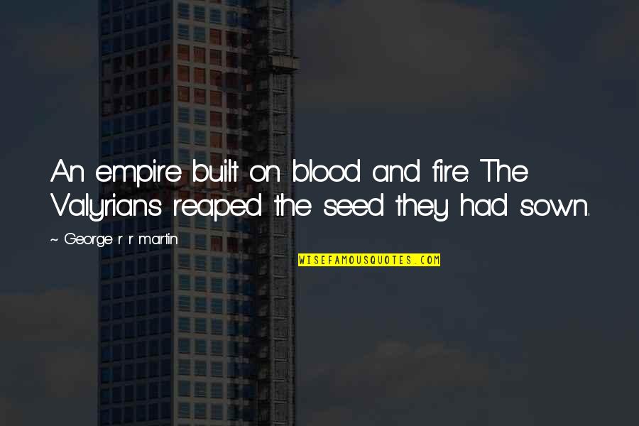 Built Quotes By George R R Martin: An empire built on blood and fire. The