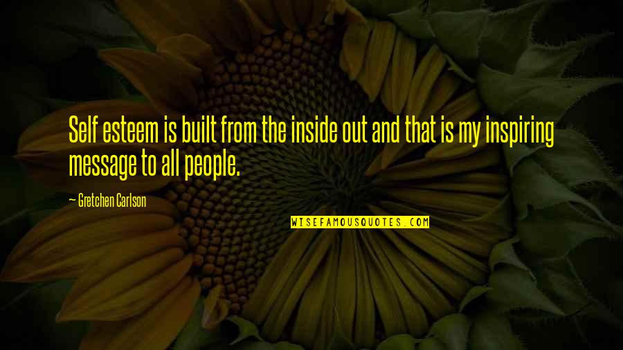 Built Quotes By Gretchen Carlson: Self esteem is built from the inside out