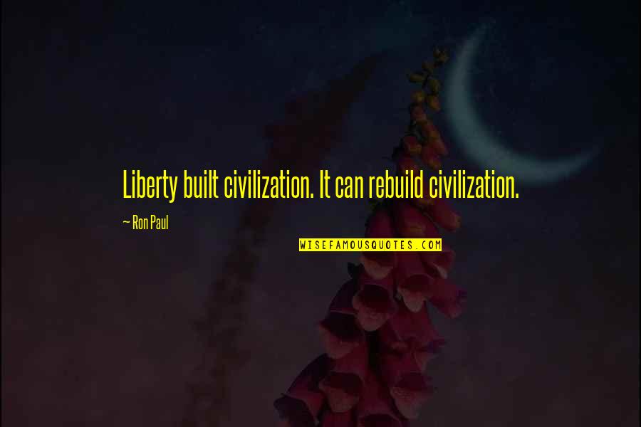 Built Quotes By Ron Paul: Liberty built civilization. It can rebuild civilization.