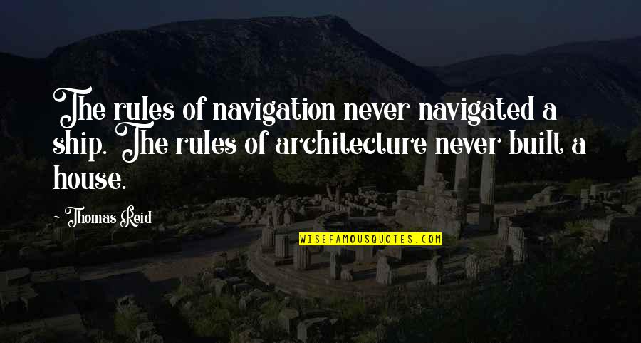 Built Quotes By Thomas Reid: The rules of navigation never navigated a ship.