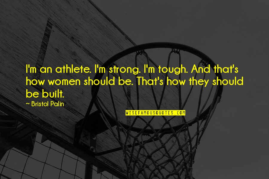 Built Tough Quotes By Bristol Palin: I'm an athlete. I'm strong. I'm tough. And