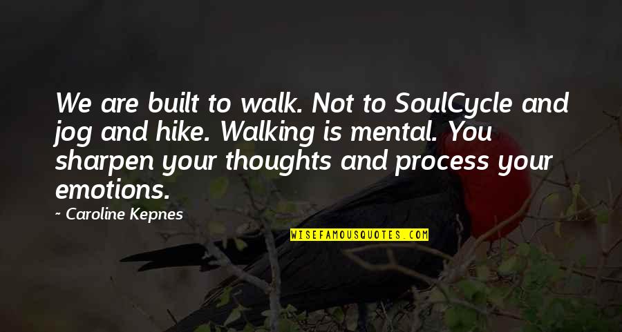 Built Up Emotions Quotes By Caroline Kepnes: We are built to walk. Not to SoulCycle
