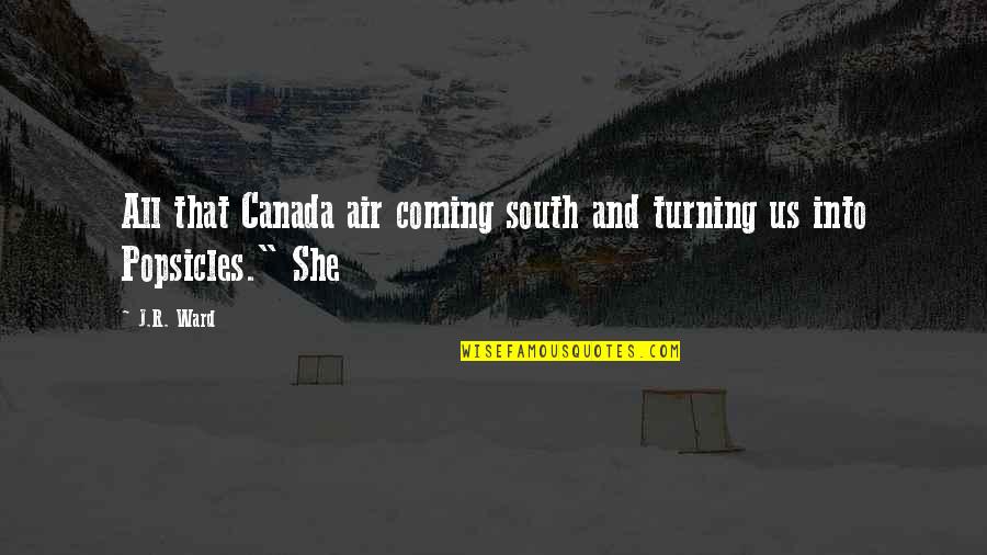 Built Up Emotions Quotes By J.R. Ward: All that Canada air coming south and turning
