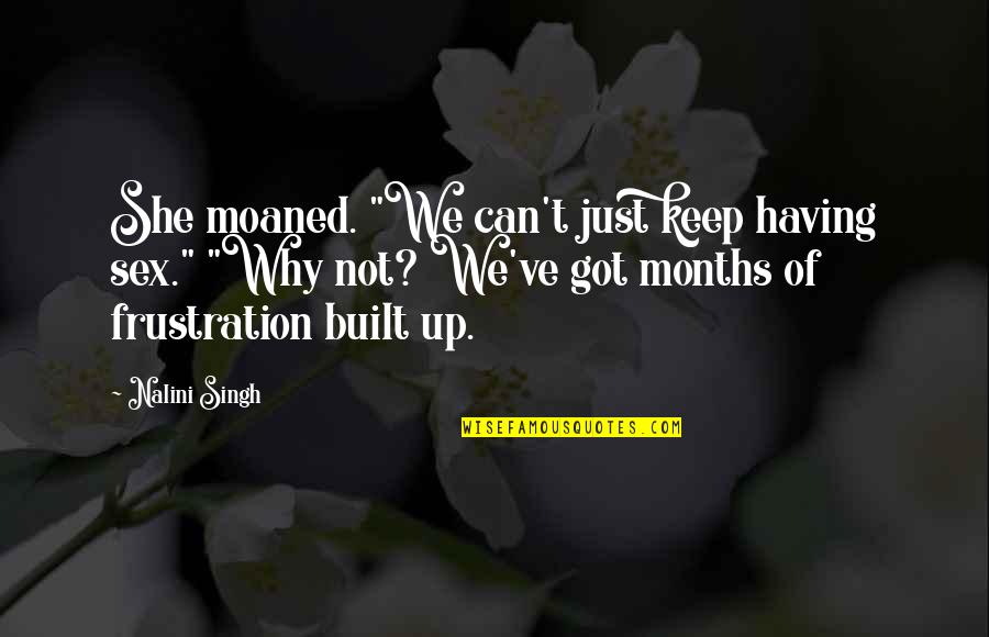 Built Up Frustration Quotes By Nalini Singh: She moaned. "We can't just keep having sex."