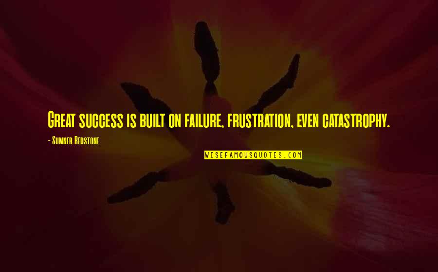 Built Up Frustration Quotes By Sumner Redstone: Great success is built on failure, frustration, even