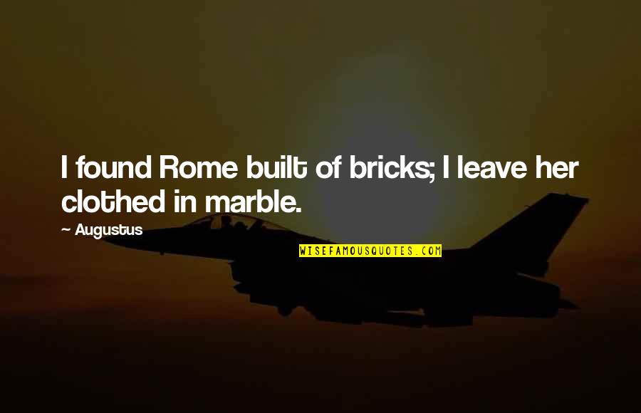Built With Bricks Quotes By Augustus: I found Rome built of bricks; I leave