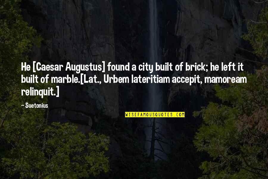 Built With Bricks Quotes By Suetonius: He [Caesar Augustus] found a city built of