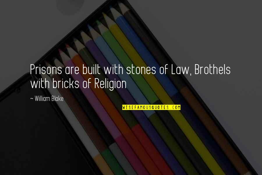 Built With Bricks Quotes By William Blake: Prisons are built with stones of Law, Brothels