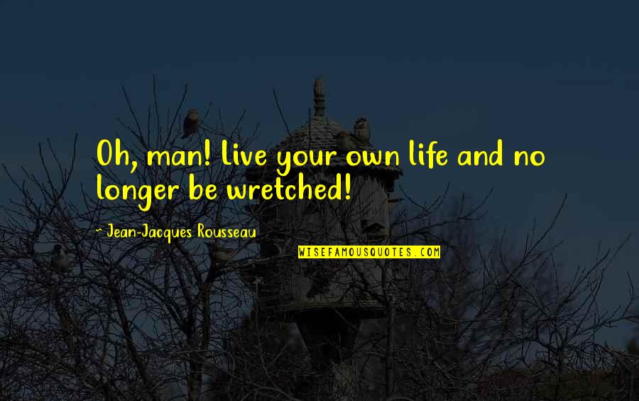 Builts Banquets Quotes By Jean-Jacques Rousseau: Oh, man! Live your own life and no