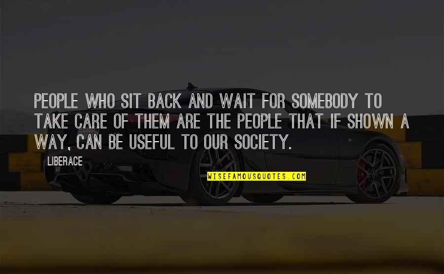 Buisness Quotes By Liberace: People who sit back and wait for somebody