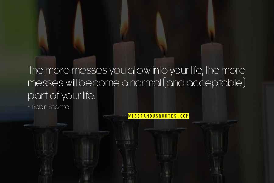 Buisness Quotes By Robin Sharma: The more messes you allow into your life,