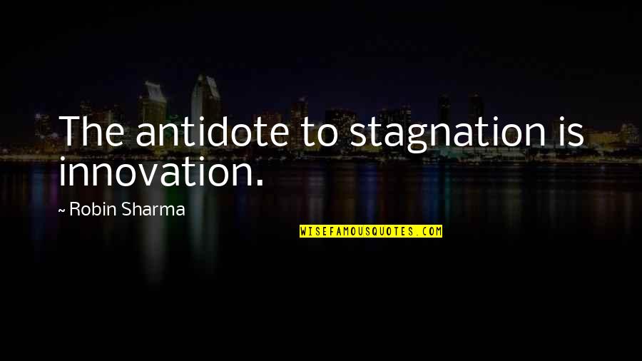Buisness Quotes By Robin Sharma: The antidote to stagnation is innovation.