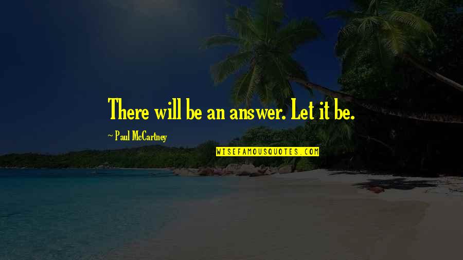 Buissonniere Collection Quotes By Paul McCartney: There will be an answer. Let it be.