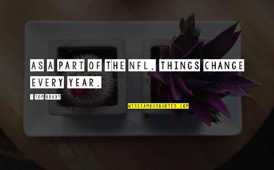 Buissonniere Vetements Quotes By Tom Brady: As a part of the NFL, things change Buissonniere Vetements Quotes By Tom Brady: As a part of the NFL, things change