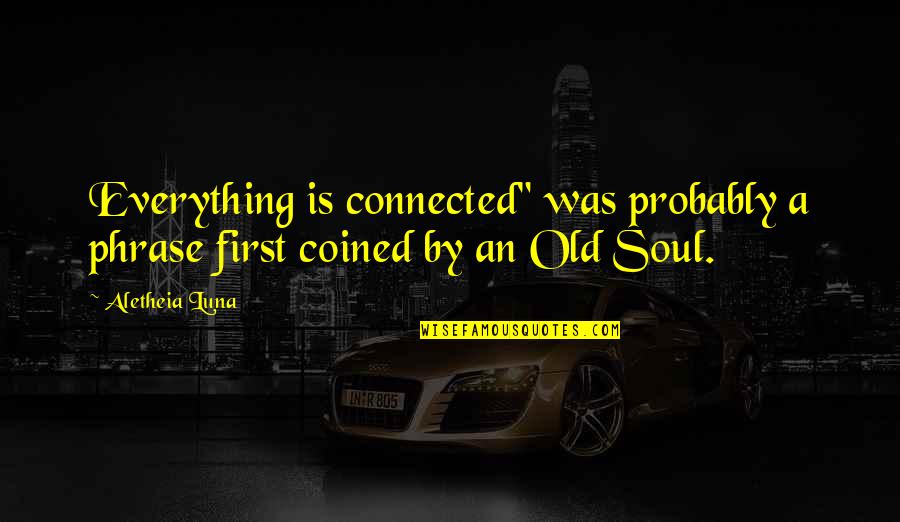 Buissons Pineux Quotes By Aletheia Luna: Everything is connected" was probably a phrase first