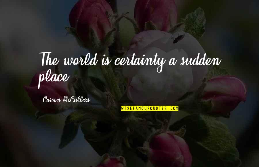 Buiten De Zone Quotes By Carson McCullers: The world is certainty a sudden place.