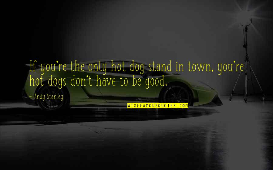 Buitendag Architecture Quotes By Andy Stanley: If you're the only hot dog stand in