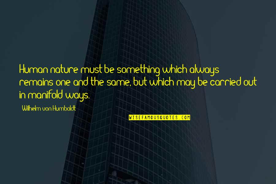 Buitendag Architecture Quotes By Wilhelm Von Humboldt: Human nature must be something which always remains