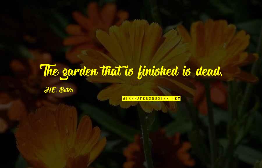 Buitenkant Bacterie Quotes By H.E. Bates: The garden that is finished is dead.