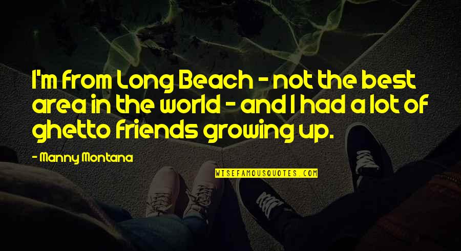 Buitre Leonado Quotes By Manny Montana: I'm from Long Beach - not the best