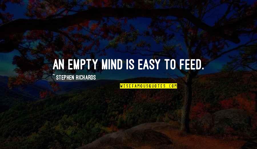 Buitres De Sinaloa Quotes By Stephen Richards: An empty mind is easy to feed. Buitres De Sinaloa Quotes By Stephen Richards: An empty mind is easy to feed.