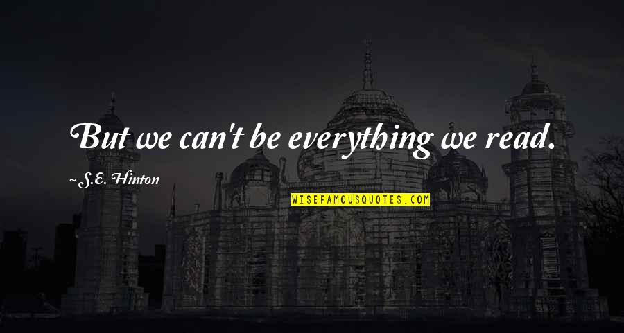 Buitron Origin Quotes By S.E. Hinton: But we can't be everything we read. Buitron Origin Quotes By S.E. Hinton: But we can't be everything we read.