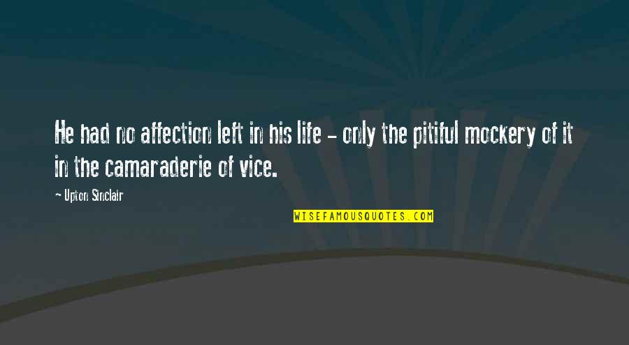 Buitron Origin Quotes By Upton Sinclair: He had no affection left in his life Buitron Origin Quotes By Upton Sinclair: He had no affection left in his life