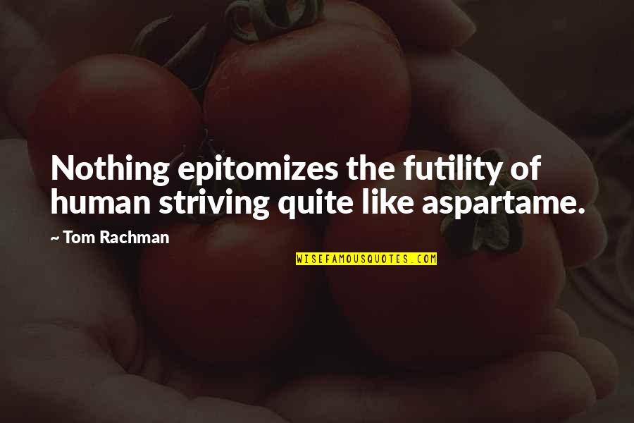 Bujanda Name Quotes By Tom Rachman: Nothing epitomizes the futility of human striving quite
